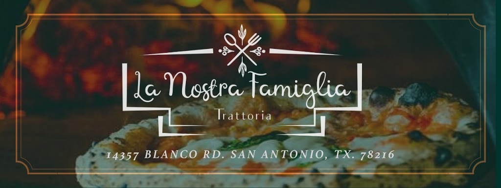 La Nostra Famiglia Trattoria | restaurant | 14357 Blanco Rd, San Antonio, TX 78216, USA | 2104088022 OR +1 210-408-8022